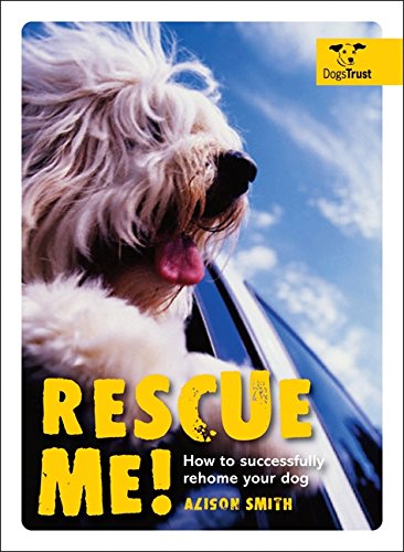 Rescue Me! How To Sucessfully Re-Home A Rescue Dog