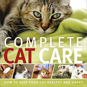 Complete Cat Care - How To Keep Your Cat Healthy & Happy