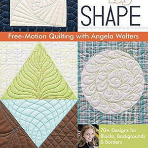 Shape by Shape Free-Motion Quilting with Angela Walters: 70+ Designs for Blocks, Backgrounds & Borders